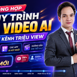 QUY TRÌNH TẠO VIDEO AI XÂY KÊNH TRIỆU VIEW