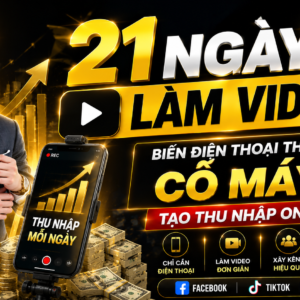 21 NGÀY LÀM VIDEO - Biến Điện Thoại Thành Cỗ Máy Tạo Thu Nhập Online